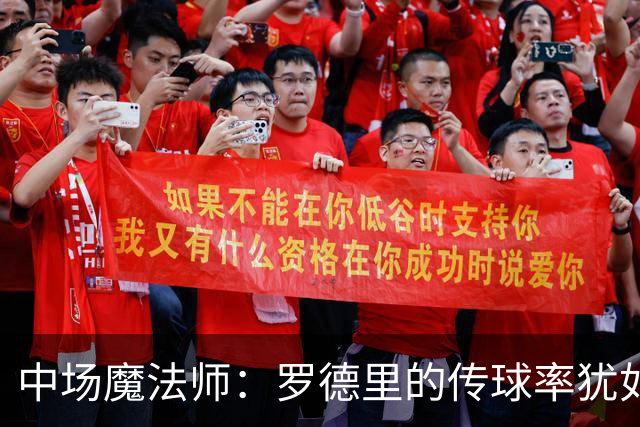 中场魔法师：罗德里的传球率犹如金子般闪耀